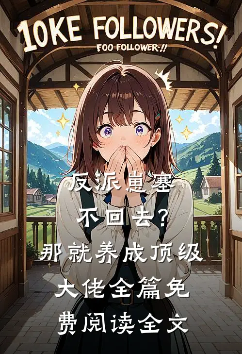 反派崽塞不回去?那就养成顶级大佬全篇免费阅读全文