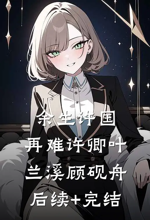 余生许国，再难许卿叶兰溪顾砚舟后续+完结