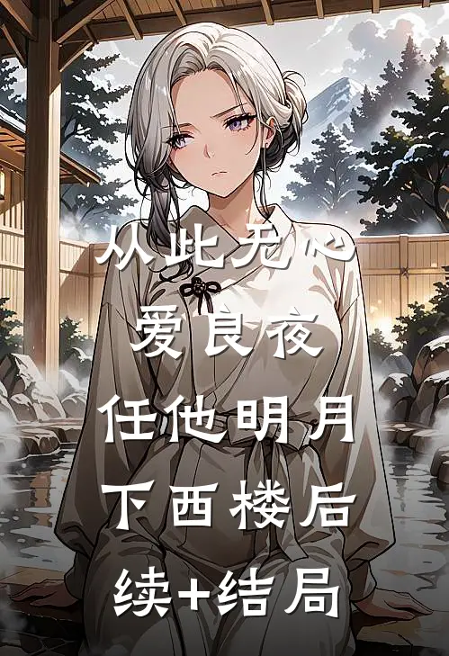 从此无心爱良夜，任他明月下西楼后续+结局