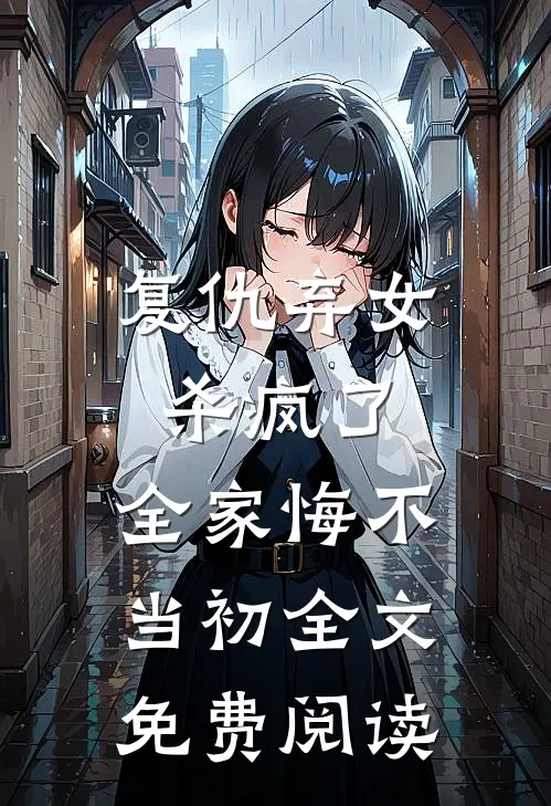 复仇弃女杀疯了，全家悔不当初全文免费阅读