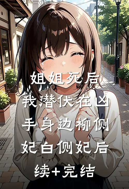 姐姐死后，我潜伏在凶手身边柳侧妃白侧妃后续+完结