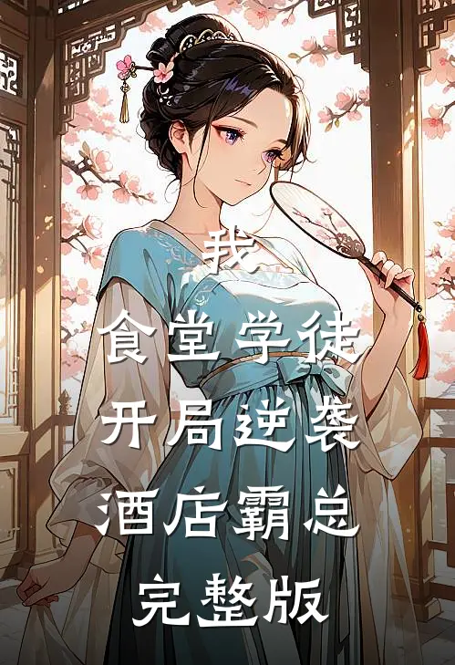 我，食堂学徒，开局逆袭酒店霸总完整版