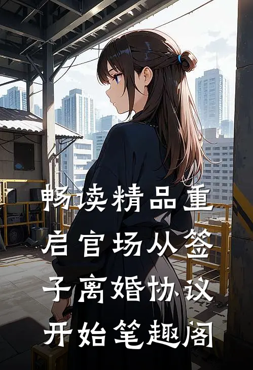 畅读精品重启官场从签子离婚协议开始笔趣阁