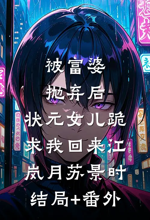 被富婆抛弃后，状元女儿跪求我回来江岚月苏景时结局+番外