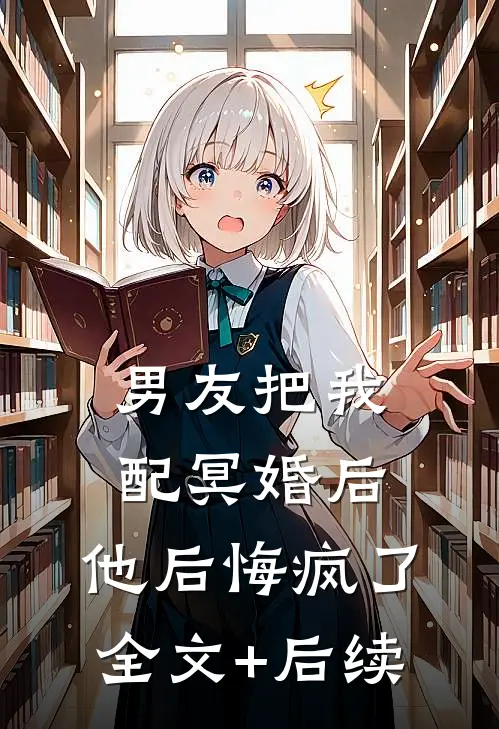男友把我配冥婚后，他后悔疯了全文+后续