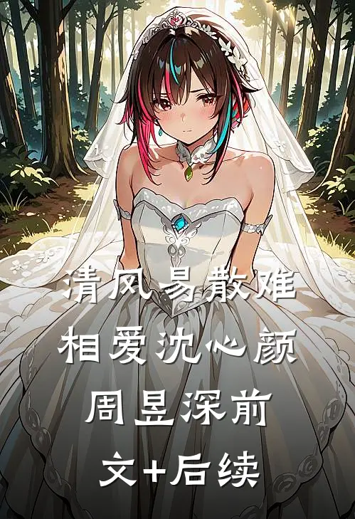 清风易散难相爱沈心颜周昱深前文+后续