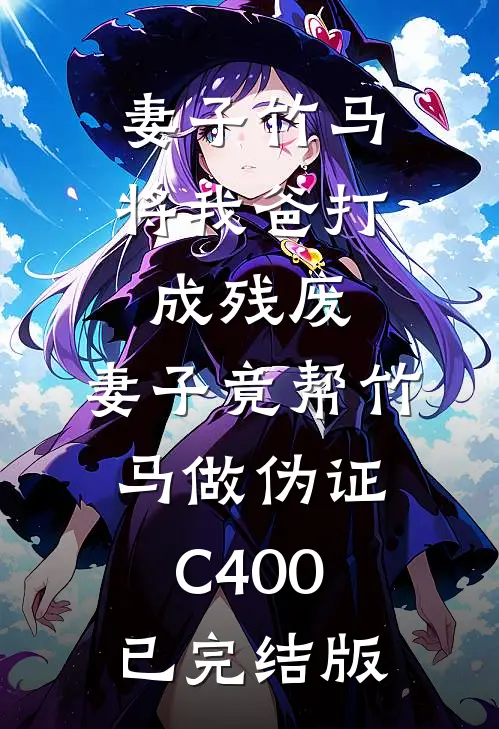 妻子竹马将我爸打成残废，妻子竟帮竹马做伪证C400已完结版