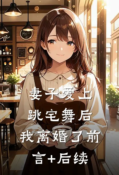 妻子爱上跳宅舞后，我离婚了前言+后续