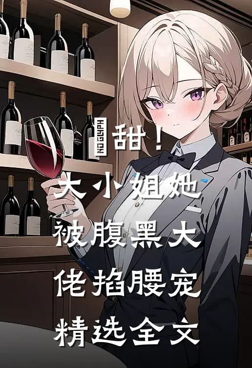 齁甜！大小姐她被腹黑大佬掐腰宠精选全文