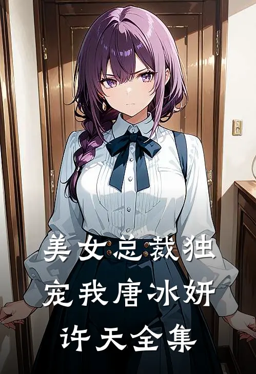 美女总裁独宠我唐冰妍许天 全集
