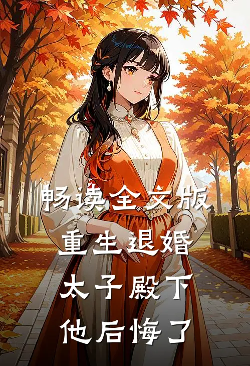 畅读全文版重生退婚，太子殿下他后悔了