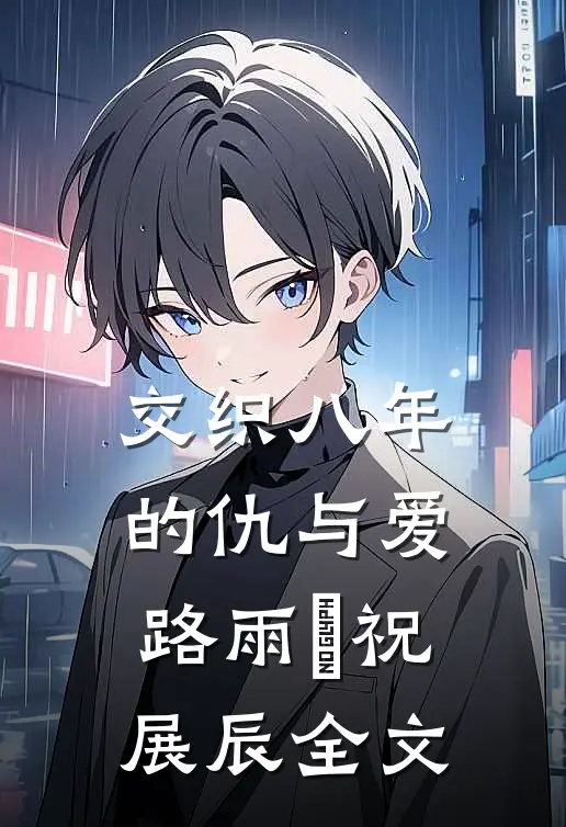 交织八年的仇与爱路雨濛祝展辰全文