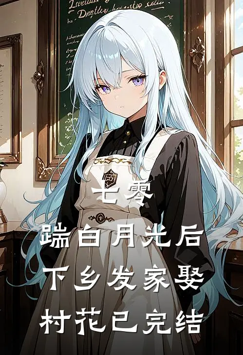 七零，踹白月光后下乡发家娶村花已完结