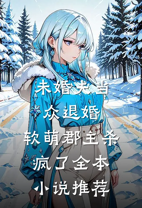 未婚夫当众退婚，软萌郡主杀疯了全本小说推荐