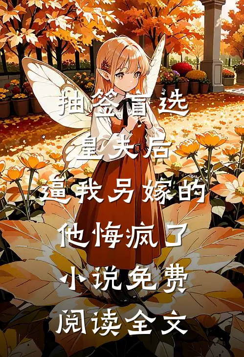 抽签盲选皇夫后，逼我另嫁的他悔疯了小说免费阅读全文