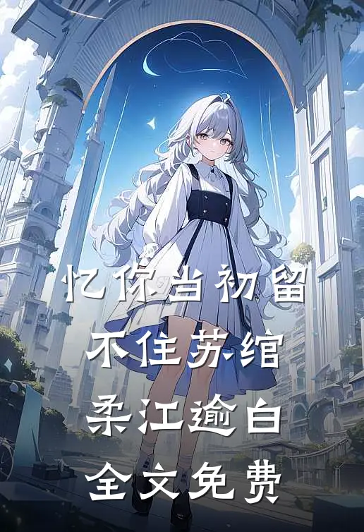 忆你当初留不住苏绾柔江逾白全文免费