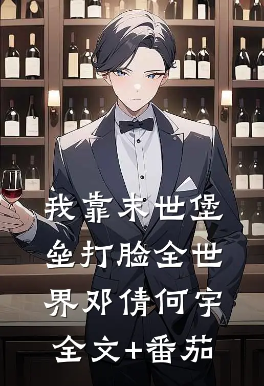 我靠末世堡垒打脸全世界邓倩何宇全文+番茄