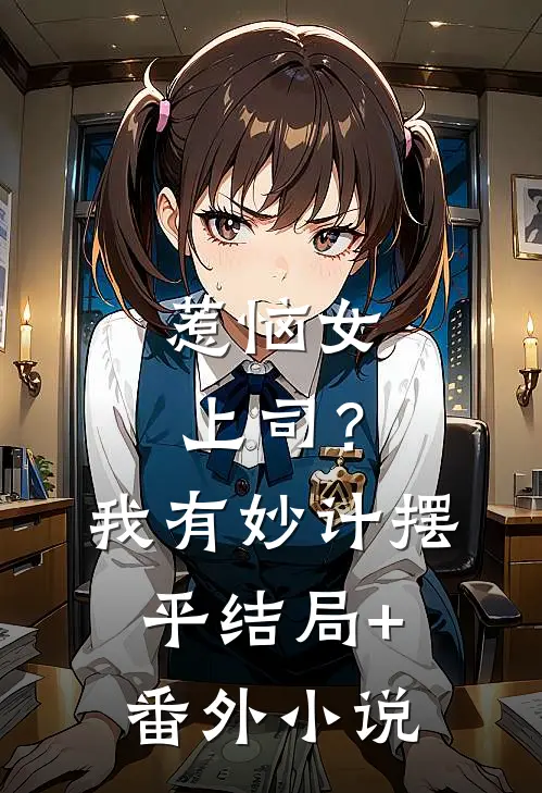 惹恼女上司？我有妙计摆平结局+番外小说