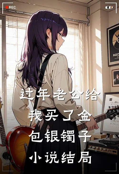 过年老公给我买了金包银镯子小说结局