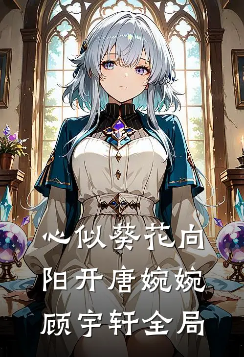 心似葵花向阳开唐婉婉顾宇轩全局