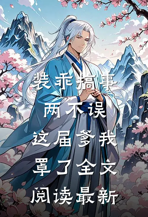装乖搞事两不误，这届爹我罩了全文阅读最新