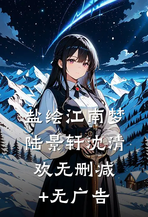 盐绘江南梦陆景轩沈清欢无删减+无广告