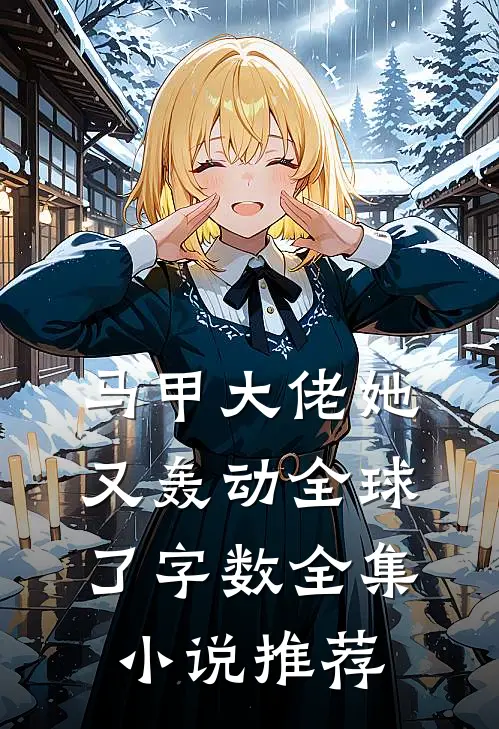 马甲大佬她又轰动全球了字数全集小说推荐