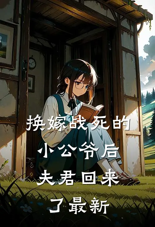 换嫁战死的小公爷后，夫君回来了最新
