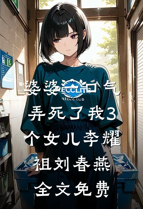 婆婆一口气弄死了我3个女儿李耀祖刘春燕全文免费
