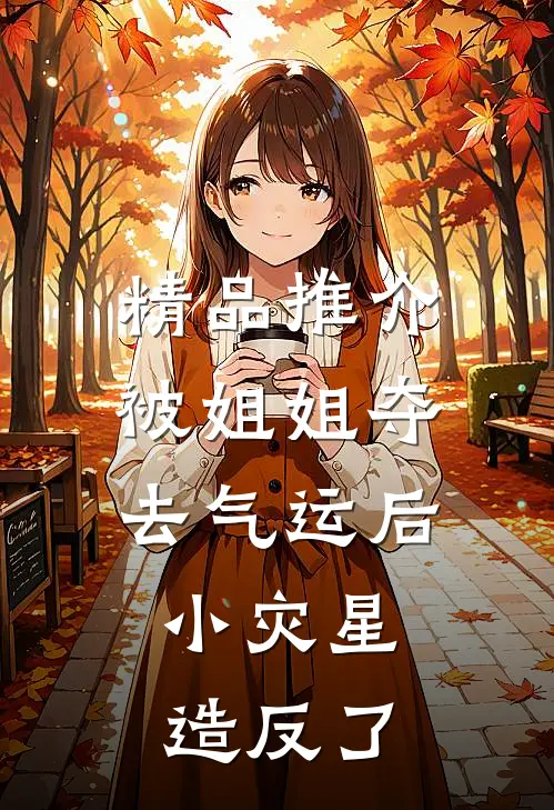 精品推介被姐姐夺去气运后，小灾星造反了