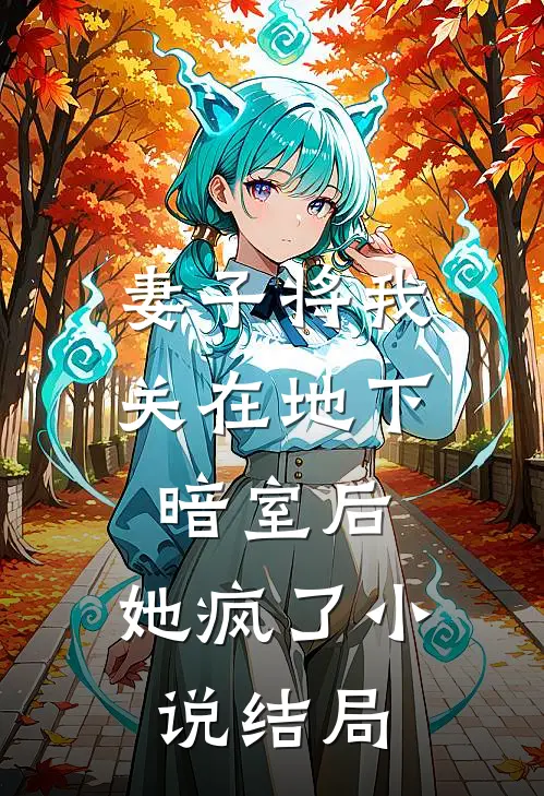 妻子将我关在地下暗室后,她疯了结局是啥