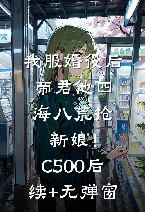 我服婚役后，帝君他四海八荒抢新娘！C500后续+无弹窗