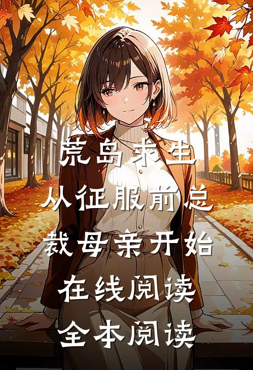 荒岛求生，从征服前总裁母亲开始在线阅读全本阅读