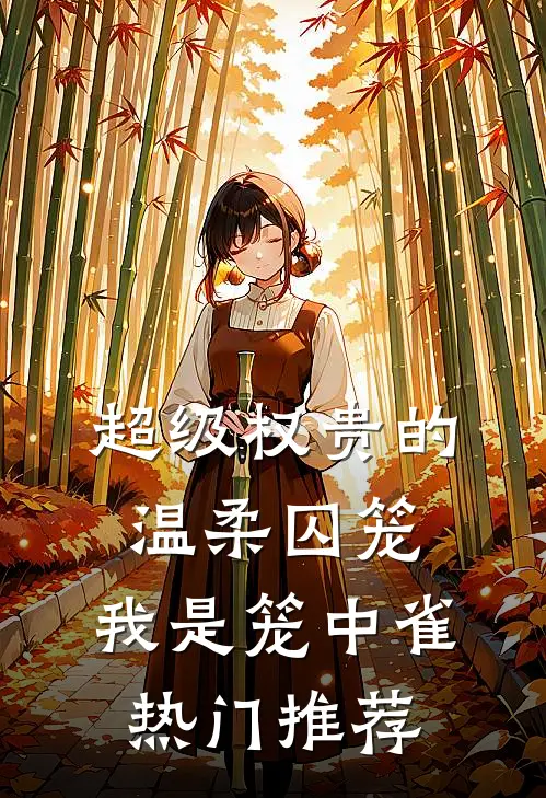 超级权贵的温柔囚笼，我是笼中雀热门推荐