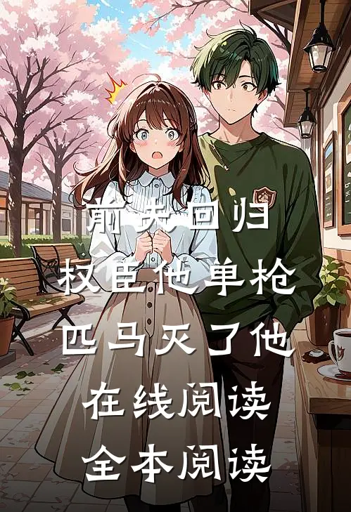 前夫回归，权臣他单枪匹马灭了他在线阅读全本阅读