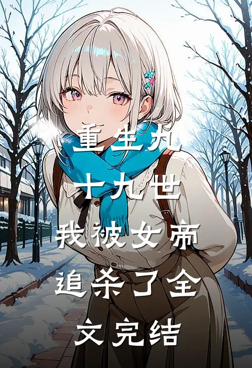 重生九十九世，我被女帝追杀了全文完结
