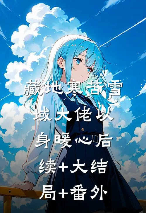 藏地寒苦雪域大佬以身暖心后续+大结局+番外