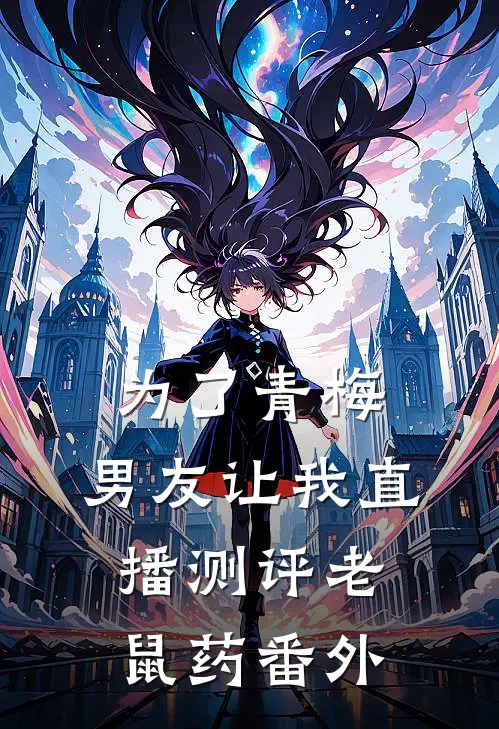 为了青梅，男友让我直播测评老鼠药番外