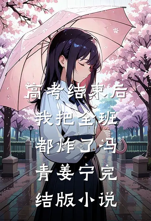 高考结束后，我把全班都炸了冯青姜宁完结版小说