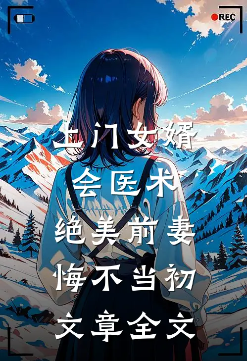 上门女婿会医术，绝美前妻悔不当初文章全文