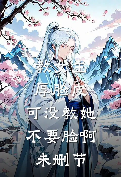 教女主厚脸皮，可没教她不要脸啊未删节