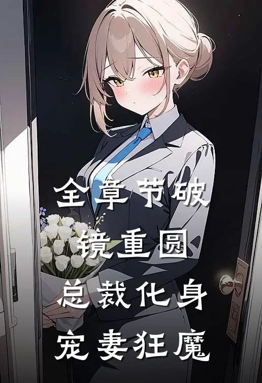 全章节破镜重圆：总裁化身宠妻狂魔