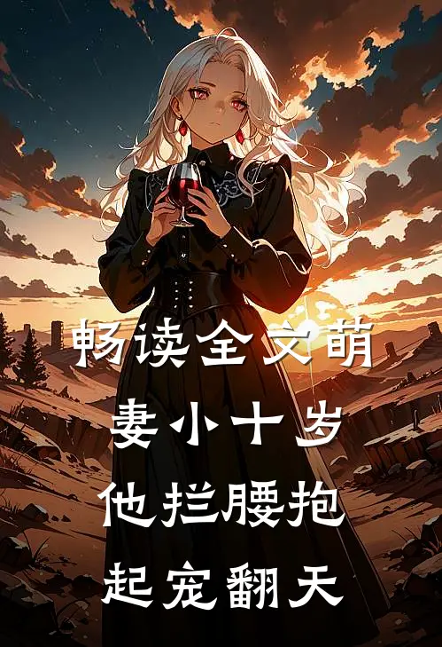 畅读全文萌妻小十岁，他拦腰抱起宠翻天