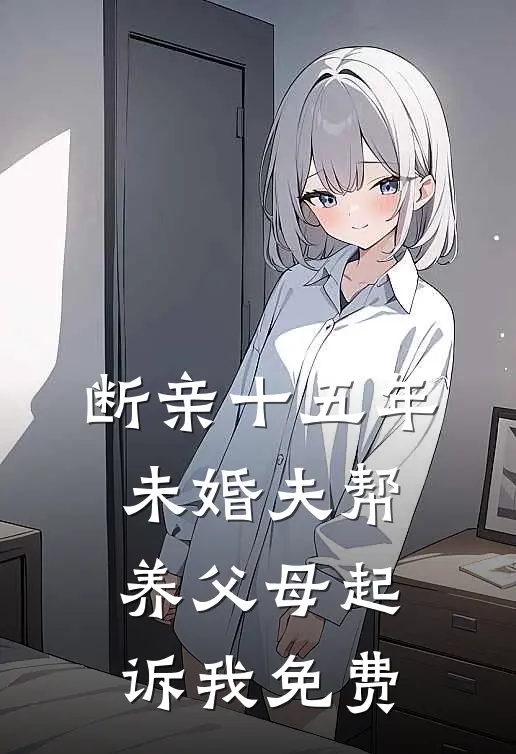 断亲十五年，未婚夫帮养父母起诉我免费