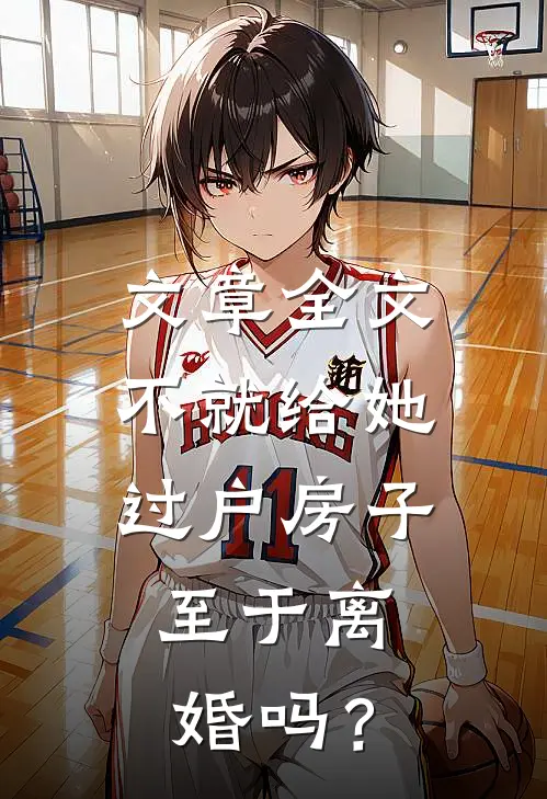 文章全文不就给她过户房子，至于离婚吗？