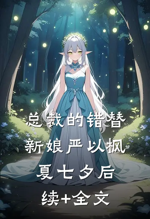 总裁的错替新娘严以枫夏七夕后续+全文