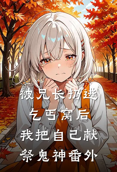 被兄长扔进乞丐窝后，我把自己献祭鬼神番外