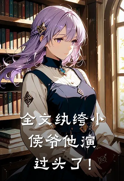全文纨绔小侯爷他演过头了！