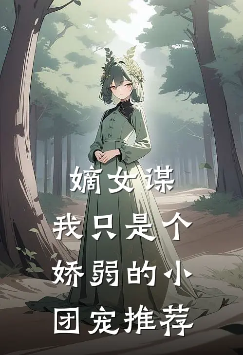 嫡女谋：我只是个娇弱的小团宠推荐