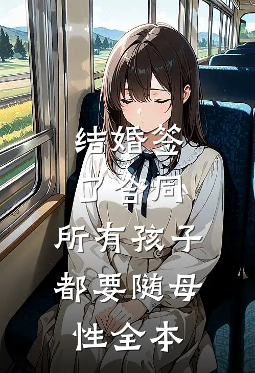 结婚签了合同，所有孩子都要随母性全本
